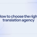 How to Choose the Right Translation Agency