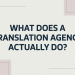 What Does a Translation Agency Actually Do